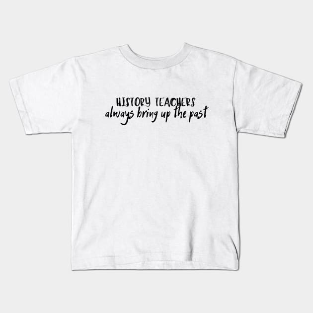 history teacher always bring up the past Kids T-Shirt by natashawilona